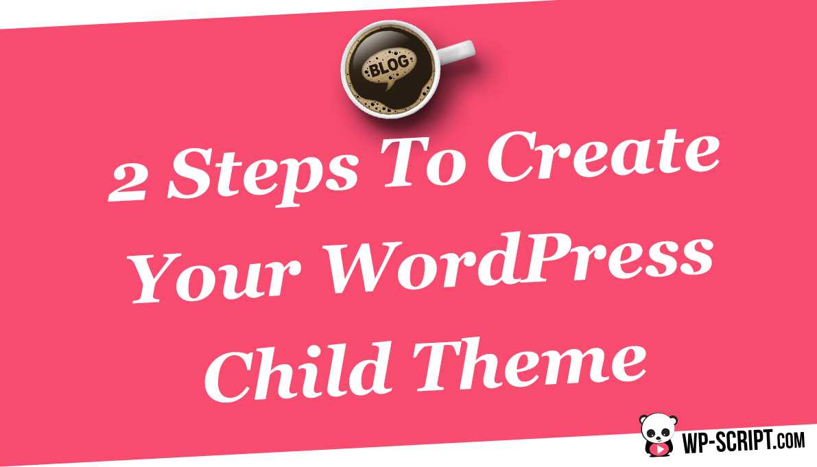2 Steps To Create Your WordPress Child Theme